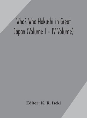 bokomslag Who's Who Hakushi in Great Japan (Volume I - IV Volume) Hogaku Hakushi (Hakushi of Law) and Yakugaku Hakushi (Hakushi of Pharmacology)