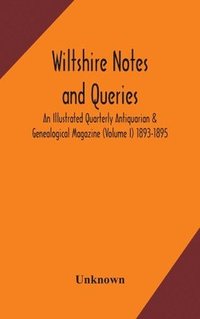 bokomslag Wiltshire notes and queries An Illustrated Quarterly Antiquarian & Genealogical Magazine (Volume I) 1893-1895