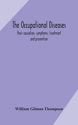 bokomslag The occupational diseases; their causation, symptoms, treatment and prevention