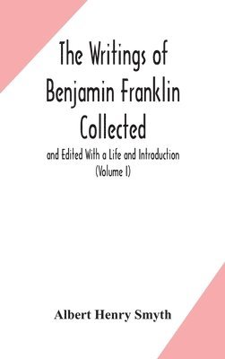 bokomslag The writings of Benjamin Franklin Collected and Edited With a Life and Introduction (Volume I)