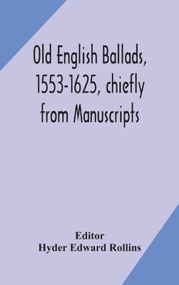 Hyder Edward Rollins - Old English ballads, 1553-1625, chiefly from Manuscripts, Inbunden