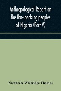 bokomslag Anthropological report on the Ibo-speaking peoples of Nigeria (Part V) Addenda to Ibo-English Dictionary