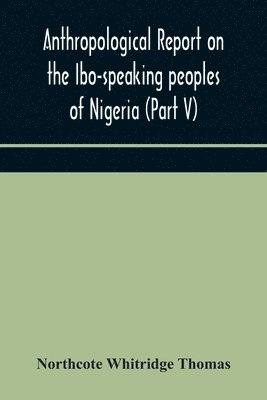 bokomslag Anthropological report on the Ibo-speaking peoples of Nigeria (Part V) Addenda to Ibo-English Dictionary