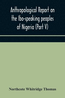 bokomslag Anthropological report on the Ibo-speaking peoples of Nigeria (Part V) Addenda to Ibo-English Dictionary