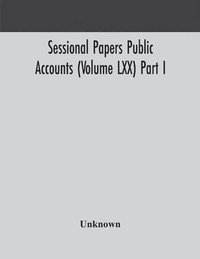 bokomslag Sessional Papers Public Accounts (Volume LXX) Part I.; Second Session of the Twentieth Legislature of the Province of Ontario