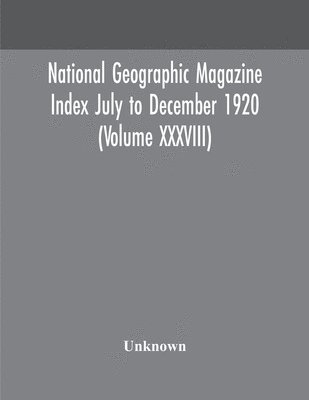 bokomslag National geographic Magazine Index July to December 1920 (Volume XXXVIII)