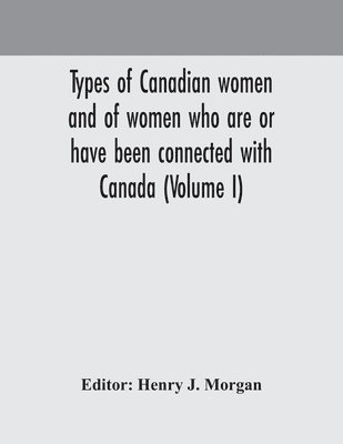 Types of Canadian women and of women who are or have been connected with Canada (Volume I) 1