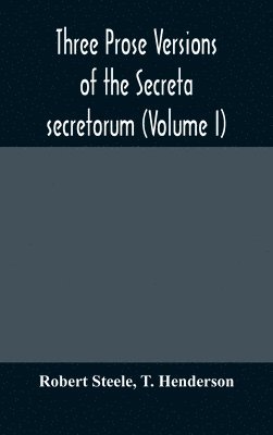 Three prose versions of the Secreta secretorum (Volume I) 1