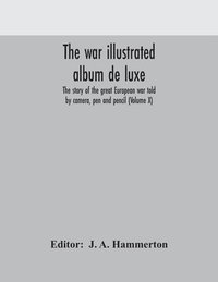 bokomslag The war illustrated album de luxe; the story of the great European war told by camera, pen and pencil (Volume X)