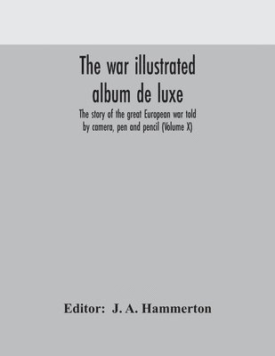 bokomslag The war illustrated album de luxe; the story of the great European war told by camera, pen and pencil (Volume X)