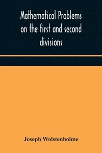 bokomslag Mathematical problems on the first and second divisions of the schedule of subjects for the Cambridge mathematical tripos examination Devised and Arranged