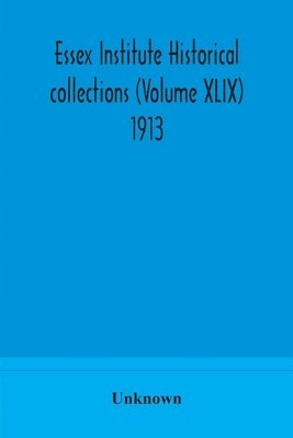 bokomslag Essex Institute historical collections (Volume XLIX) 1913