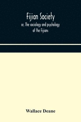 bokomslag Fijian society; or, The sociology and psychology of the Fijians