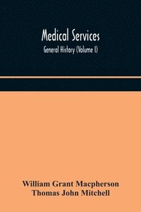 bokomslag Medical services; general history (Volume I) Medical Services in The United Kingdom In British Garrisons Overseas and During Operations Against Tsingtau, In Togoland, The Cameroons, and South-West ...