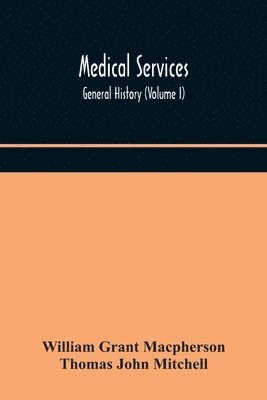 bokomslag Medical services; general history (Volume I) Medical Services in The United Kingdom In British Garrisons Overseas and During Operations Against Tsingtau, In Togoland, The Cameroons, and South-West