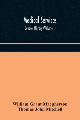 bokomslag Medical services; general history (Volume I) Medical Services in The United Kingdom In British Garrisons Overseas and During Operations Against Tsingtau, In Togoland, The Cameroons, and South-West ...