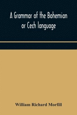 A grammar of the Bohemian or Cech language 1