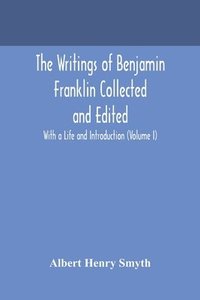 bokomslag The writings of Benjamin Franklin Collected and Edited With a Life and Introduction (Volume I)