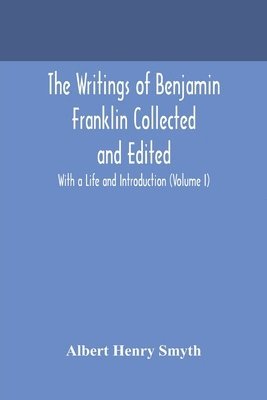 bokomslag The writings of Benjamin Franklin Collected and Edited With a Life and Introduction (Volume I)