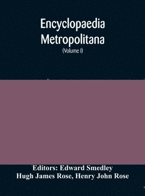 bokomslag Encyclopaedia metropolitana; or, Universal dictionary of knowledge; On an Original plan, Projected by the late Samual Taylor Coleridge; comprising the twofold advantage of a philosophical and an