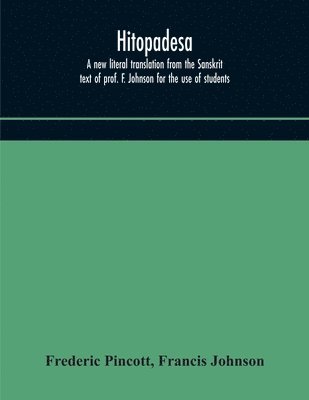 Frederic Pincott, Francis Johnson - Hitopadesa; a new literal translation from the Sanskrit text of prof. F. Johnson for the use of students, Häftad