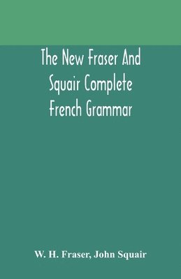 bokomslag The new Fraser and Squair complete French grammar