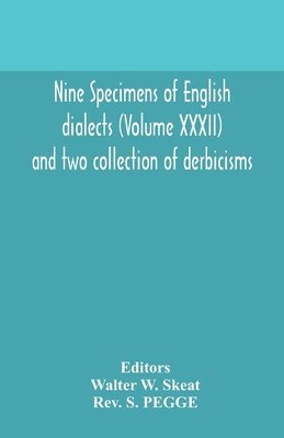 Nine specimens of English dialects (Volume XXXII) and two collection of derbicisms 1