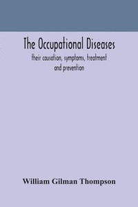 bokomslag The occupational diseases; their causation, symptoms, treatment and prevention
