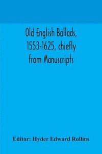 bokomslag Old English ballads, 1553-1625, chiefly from Manuscripts