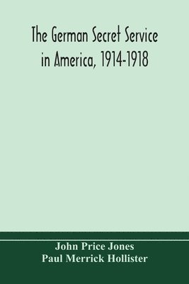 bokomslag The German secret service in America, 1914-1918