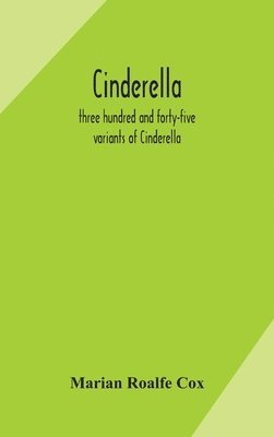 bokomslag Cinderella; three hundred and forty-five variants of Cinderella, Catskin, and Cap o'Rushes, abstracted and tabulated, with a discussion of mediaeval analogues, and notes