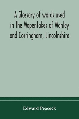 glossary of words used in the Wapentakes of Manley and Corringham, Lincolnshire
