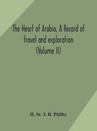 bokomslag The heart of Arabia, a record of travel and exploration (Volume II)