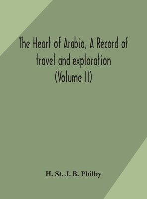 bokomslag The heart of Arabia, a record of travel and exploration (Volume II)