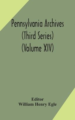 Pennsylvania archives (Third Series) (Volume XIV) 1