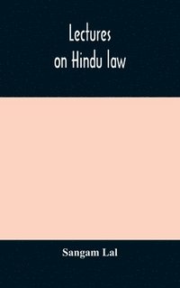bokomslag Lectures on Hindu law. Compiled from Mayne on Hindu law and usage, Sarvadhikari's principles of Hindu law of inheritance, Macnaghten's principles of Hindu and Muhammadan law, J.S. Siromani's