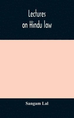 bokomslag Lectures on Hindu law. Compiled from Mayne on Hindu law and usage, Sarvadhikari's principles of Hindu law of inheritance, Macnaghten's principles of Hindu and Muhammadan law, J.S. Siromani's