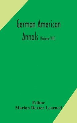 German American Annals; Continuation of the Quarterly Americana Germanica; A Monthly Devoted to the Comparative study of the Historical, Literary, Linguistic, Educational and Commercial Relations o... 1