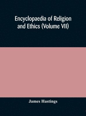 James Hastings - Encyclopaedia Of Religion And Ethics (Volume Vii), Inbunden