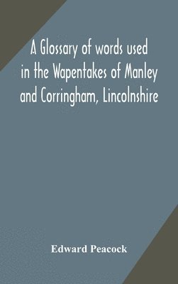 glossary of words used in the Wapentakes of Manley and Corringham, Lincolnshire