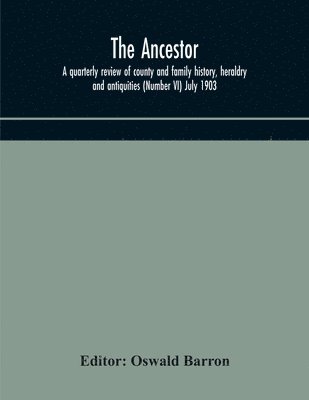 bokomslag Ancestor; a quarterly review of county and family history, heraldry and antiquities (Number VI) July 1903