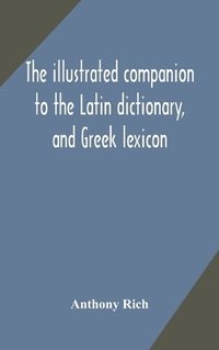 bokomslag The illustrated companion to the Latin dictionary, and Greek lexicon