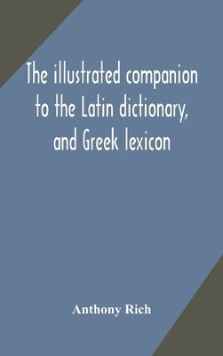 Illustrated Companion To The Latin Dictionary, And Greek Lexicon