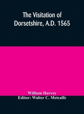 The visitation of Dorsetshire, A.D. 1565 1