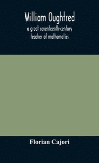 bokomslag William Oughtred, a great seventeenth-century teacher of mathematics