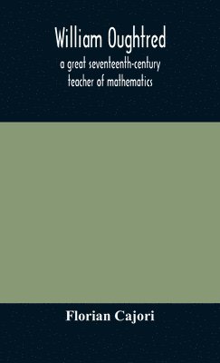 William Oughtred, a great seventeenth-century teacher of mathematics 1