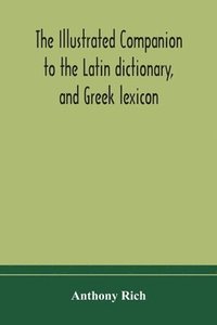 bokomslag The illustrated companion to the Latin dictionary, and Greek lexicon