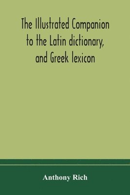 bokomslag The illustrated companion to the Latin dictionary, and Greek lexicon