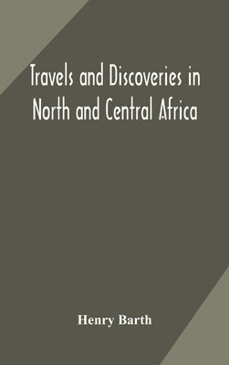 Travels and discoveries in North and Central Africa 1