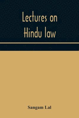 bokomslag Lectures on Hindu law. Compiled from Mayne on Hindu law and usage, Sarvadhikari's principles of Hindu law of inheritance, Macnaghten's principles of Hindu and Muhammadan law, J.S. Siromani's